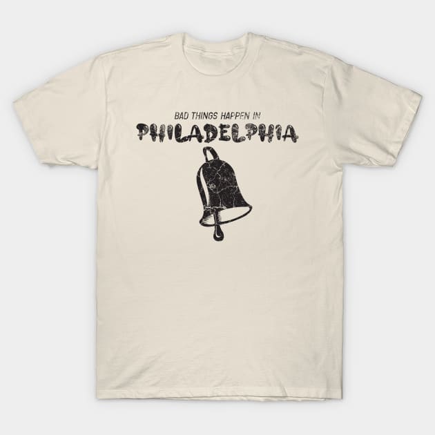 Bad Things Happen In Philadelphia T-Shirt by Eldorado Store